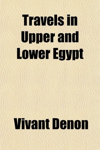 Travels in Upper and Lower Egypt, (Volume 3); In Company With Several Divisions of the French Army, During the Campaigns of General Bonaparte in That Country (9780217411165) by Denon, Vivant