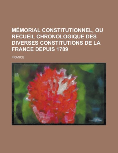 Memorial Constitutionnel, Ou Recueil Chronologique Des Diverses Constitutions de La France Depuis 1789 (9780217413329) by Palmer, Archie MacInnes; France