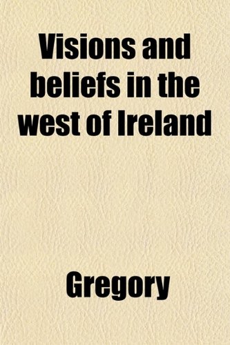 Visions and Beliefs in the West of Ireland (Volume 2) (9780217415828) by Gregory