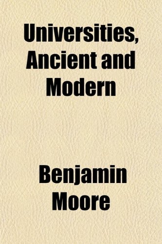 Universities, Ancient and Modern; Read Before the Birkenhead Literary and Scientific Society (9780217416610) by Moore, Benjamin