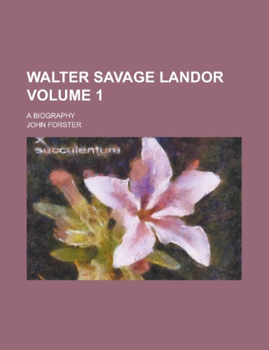 Walter Savage Landor; a biography Volume 1 (9780217416689) by Forster, John
