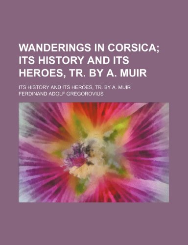 9780217416825: Wanderings in Corsica; Its History and Its Heroes, Tr. by A. Muir. Its History and Its Heroes, Tr. by A. Muir