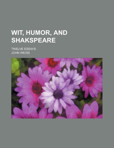 Wit, Humor, and Shakspeare; Twelve Essays (9780217418751) by Weiss, John