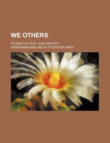 We Others; Stories of Fate, Love and Pity (9780217419246) by Barbusse, Henri