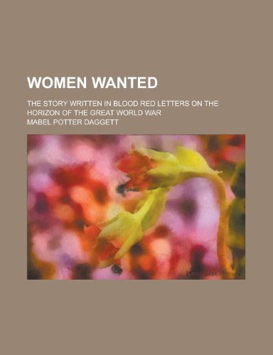 Imagen de archivo de Women wanted; the story written in blood red letters on the horizon of the great world war a la venta por Phatpocket Limited