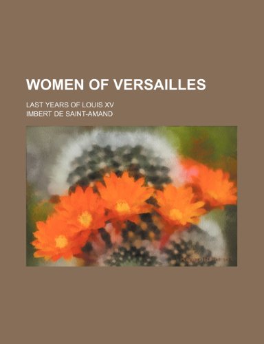 Women of Versailles; Last Years of Louis Xv (9780217419819) by Saint-Amand, Imbert De