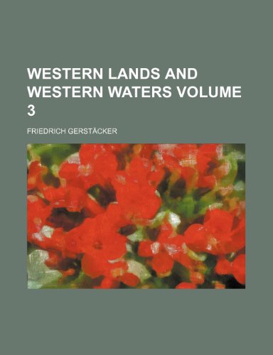 Western lands and western waters Volume 3 (9780217420068) by GerstÃ¤cker, Friedrich