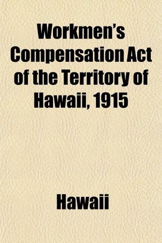 Workmen's Compensation Act of the Territory of Hawaii, 1915 (9780217420631) by Hawaii