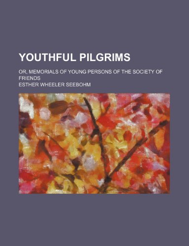 Youthful Pilgrims: Or, Memorials of Young Persons of the Society of Friends (9780217421263) by Seebohm, Esther Wheeler