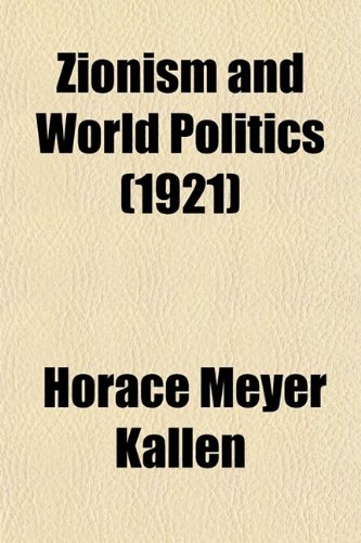 Zionism and World Politics; A Study in History and Social Psychology (9780217421379) by Kallen, Horace Meyer