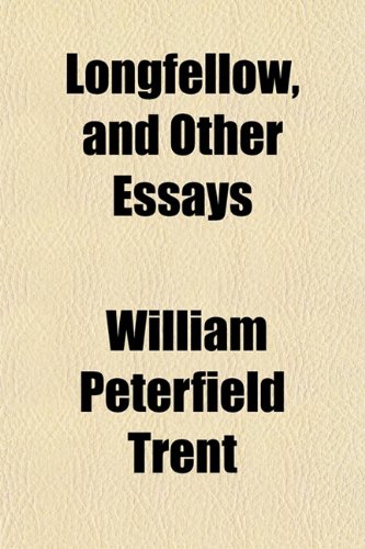 Longfellow, and Other Essays (9780217423373) by Trent, William Peterfield