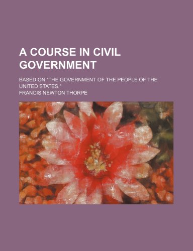 9780217425162: A Course in Civil Government; Based on "The Government of the People of the United States."