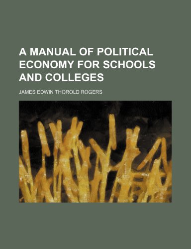 A Manual of Political Economy for Schools and Colleges (9780217426411) by Rogers, James Edwin Thorold