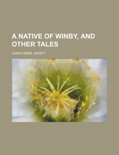 A Native of Winby, and Other Tales (9780217427463) by Jewett, Sarah Orne