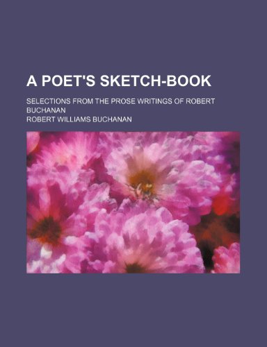 A Poet's Sketch-Book; Selections From the Prose Writings of Robert Buchanan (9780217428231) by Buchanan, Robert Williams
