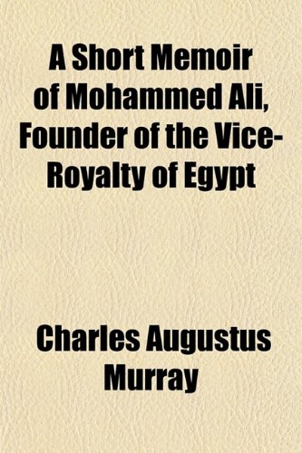 9780217428811: A Short Memoir of Mohammed Ali, Founder of the Vice-Royalty of Egypt