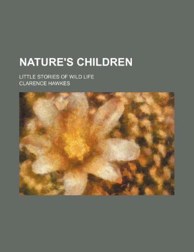 Nature's Children; Little Stories of Wild Life (9780217433808) by Hawkes, Clarence