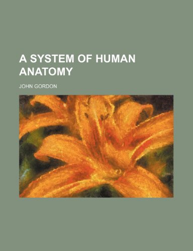 A System of Human Anatomy (9780217435734) by Gordon, John