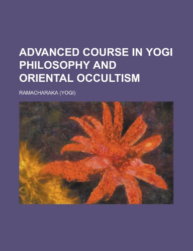Advanced course in yogi philosophy and Oriental occultism (9780217438230) by Ramacharaka