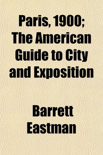 Paris, 1900; The American Guide to City and Exposition (9780217438810) by Eastman, Barrett