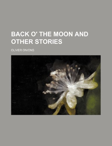 Back o' the moon and other stories (9780217442923) by Onions, Oliver
