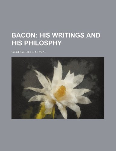 Bacon; his writings and his philosphy (9780217442992) by Craik, George Lillie