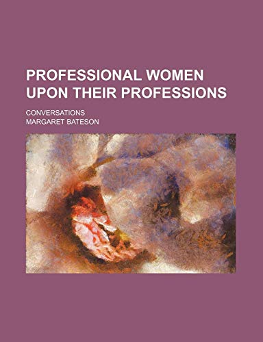 Professional Women Upon Their Professions; Conversations (9780217444248) by Bateson, Margaret