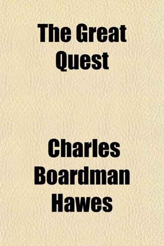 The Great Quest; A Romance of 1826, Wherein Are Recorded the Experiences of Josiah Woods of Topham, and of Those Others With Whom He Sailed for Cuba and the Gulf of Guinea (9780217446280) by Hawes, Charles Boardman