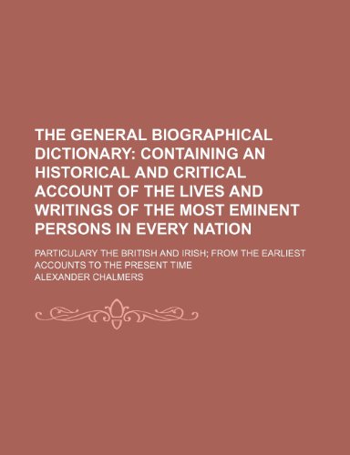 9780217446303: The General Biographical Dictionary (Volume 4); Containing an Historical and Critical Account of the Lives and Writings of the Most Eminent Persons in ... the Earliest Accounts to the Present Time
