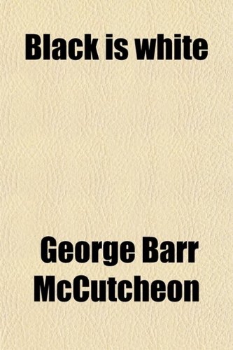 Black Is White (9780217447652) by Mccutcheon, George Barr