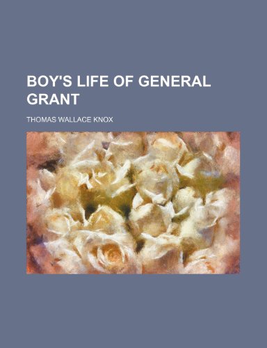Boy's Life of General Grant (9780217448383) by Knox, Thomas Wallace