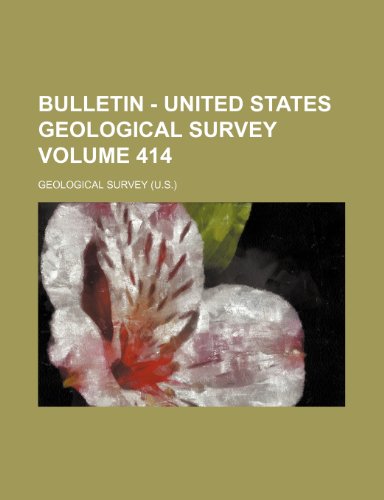 Bulletin - United States Geological Survey Volume 414 (9780217449786) by Survey, Geological