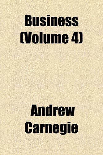Business (Volume 4) (9780217451796) by Carnegie, Andrew
