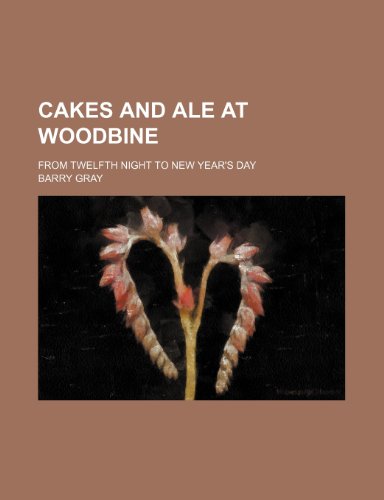 Cakes and ale at Woodbine; from Twelfth Night to New Year's Day (9780217453035) by Gray, Barry