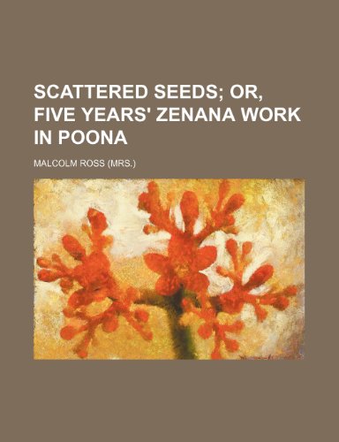 Scattered Seeds; Or, Five Years' Zenana Work in Poona (9780217455695) by Ross, Malcolm