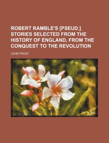 Robert Ramble's [Pseud.] Stories Selected from the History of England, from the Conquest to the Revolution (9780217459822) by Frost, John