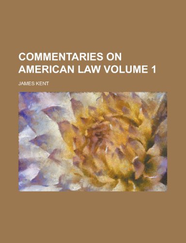 Commentaries on American law Volume 1 (9780217461689) by Kent, James