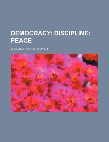 Democracy; discipline peace (9780217464529) by Thayer, William Roscoe