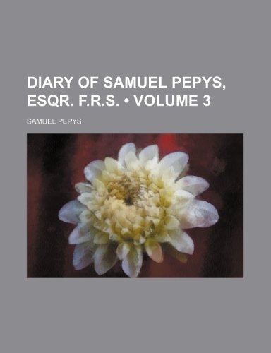 Diary of Samuel Pepys, Esqr. F.R.S. (Volume 3) (9780217466011) by Pepys, Samuel