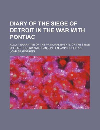 Diary of the Siege of Detroit in the War with Pontiac; Also a Narrative of the Principal Events of the Siege (9780217466127) by Rogers, Robert