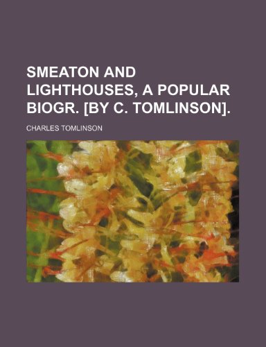Smeaton and Lighthouses, a Popular Biogr. [By C. Tomlinson]. (9780217466301) by Tomlinson, Charles