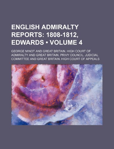 English Admiralty Reports (Volume 4); 1808-1812, Edwards (9780217468589) by Minot, George