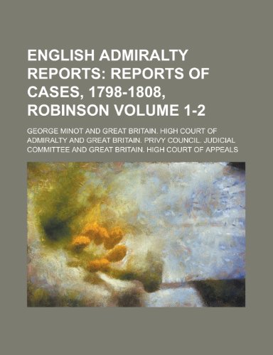 English Admiralty Reports Volume 1-2 (9780217468602) by Minot, George