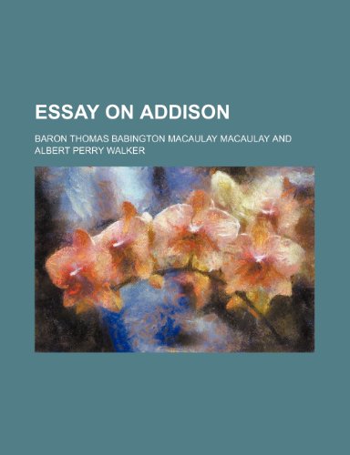 Essay on Addison (9780217471008) by Macaulay, Baron Thomas Babington