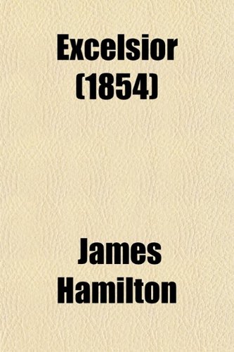 Excelsior (Volume 1); Helps to Progress in Religion, Science, and Literature (9780217472029) by Hamilton, James