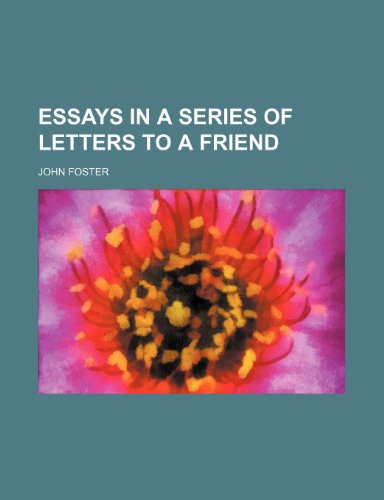 Essays in a Series of Letters to a Friend (9780217472401) by Foster, John