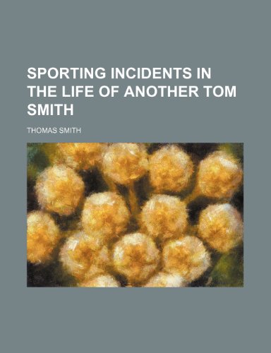 Sporting incidents in the life of another Tom Smith (9780217472630) by Smith, Thomas