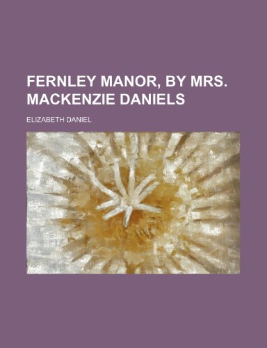 Fernley manor, by mrs. Mackenzie Daniels (9780217474696) by Daniel, Elizabeth