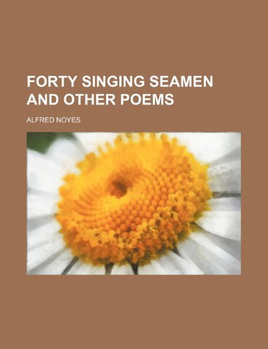 Forty Singing Seamen: And Other Poems (9780217478120) by Noyes, Alfred