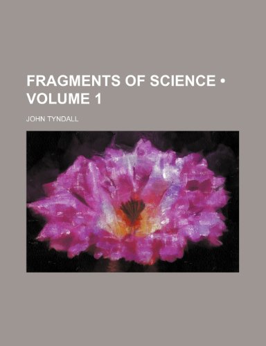 Fragments of Science (Volume 1) (9780217479301) by Tyndall, John